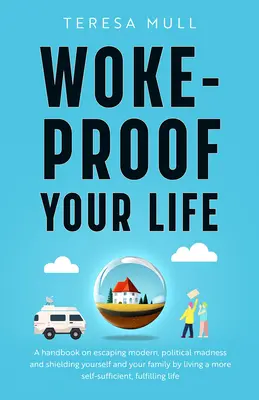 Protégez votre vie contre le réveil : Un manuel pour échapper à la folie politique moderne et vous protéger, vous et votre famille, en vivant une vie plus autosuffisante. - Woke-Proof Your Life: A Handbook on Escaping Modern, Political Madness and Shielding Yourself and Your Family by Living a More Self-Sufficie