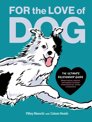 Pour l'amour du chien : Le guide ultime des relations--Observations, leçons et sagesse pour mieux comprendre nos compagnons canins - For the Love of Dog: The Ultimate Relationship Guide--Observations, Lessons, and Wisdom to Better Understand Our Canine Companions