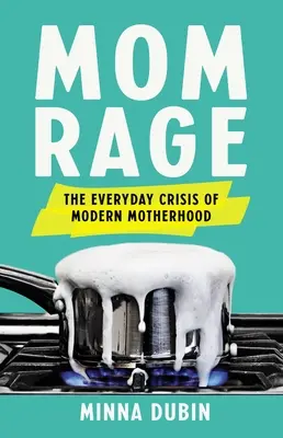 La rage des mères : la crise quotidienne de la maternité moderne - Mom Rage: The Everyday Crisis of Modern Motherhood