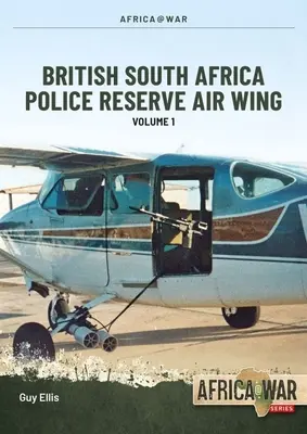 Copper Wings : L'escadre aérienne de réserve de la police britannique d'Afrique du Sud, volume 1 - Copper Wings: British South Africa Police Reserve Air Wing Volume 1