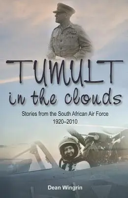 Tumulte dans les nuages - Histoires de l'armée de l'air sud-africaine 1920-2010 - Tumult in the Clouds - Stories from the South African Air Force 1920-2010