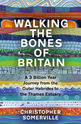 Marcher sur les os de la Grande-Bretagne : Un voyage de 3 milliards d'années des Hébrides extérieures à l'estuaire de la Tamise - Walking the Bones of Britain: A 3 Billion Year Journey from the Outer Hebrides to the Thames Estuary