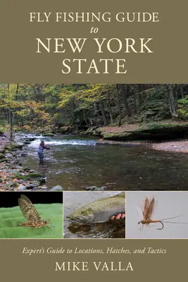 Guide de la pêche à la mouche dans l'État de New York : Guide des experts sur les lieux, les éclosions et les tactiques - Fly Fishing Guide to New York State: Experts' Guide to Locations, Hatches, and Tactics