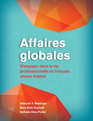 Affaires Globales : S'engager dans la vie professionnelle en français, niveau avancé - Affaires Globales: S'Engager Dans La Vie Professionnelle En Franais, Niveau Avanc