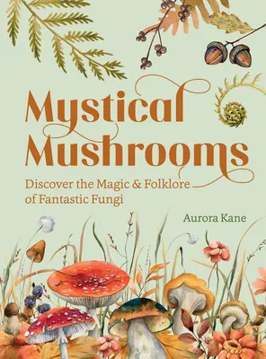 Champignons mystiques : Découvrez la magie et le folklore des champignons fantastiques - Mystical Mushrooms: Discover the Magic & Folklore of Fantastic Fungi