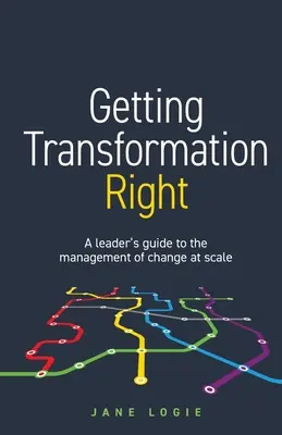 Réussir la transformation : Guide du dirigeant pour la gestion du changement à grande échelle - Getting Transformation Right: A leader's guide to the management of change at scale