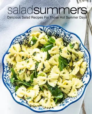 Salad Summers : Recettes de salades délicieuses pour les chaudes journées d'été (2e édition) - Salad Summers: Delicious Salad Recipes for Those Hot Summer Days (2nd Edition)