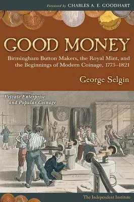 La bonne monnaie : Les fabricants de boutons de Birmingham, la Monnaie royale et les débuts de la monnaie moderne, 1775-1821 - Good Money: Birmingham Button Makers, the Royal Mint, and the Beginnings of Modern Coinage, 1775-1821