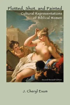 Tracé, tourné et peint : Représentations culturelles des femmes bibliques, deuxième édition révisée - Plotted, Shot, and Painted: Cultural Representations of Biblical Women, Second Revised Edition