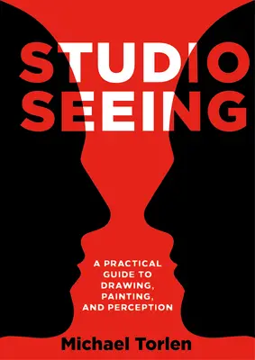 Studio Seeing : Un guide pratique du dessin, de la peinture et de la perception - Studio Seeing: A Practical Guide to Drawing, Painting, and Perception
