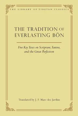 La tradition de l'éternité Bn : Cinq textes clés sur l'Écriture, le Tantra et la Grande Perfection - The Tradition of Everlasting Bn: Five Key Texts on Scripture, Tantra, and the Great Perfection