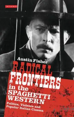 Frontières radicales dans le western spaghetti : Politique, violence et cinéma populaire italien - Radical Frontiers in the Spaghetti Western: Politics, Violence and Popular Italian Cinema