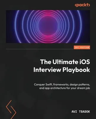 Le livre d'entretien ultime pour iOS : Maîtrisez Swift, les frameworks, les modèles de conception et l'architecture des applications pour obtenir l'emploi de vos rêves. - The Ultimate iOS Interview Playbook: Conquer Swift, frameworks, design patterns, and app architecture for your dream job