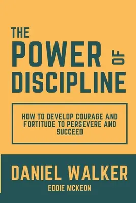 Le pouvoir de la discipline : Comment développer le courage et la force d'âme pour persévérer et réussir - The Power of Discipline: How to Develop Courage and Fortitude to Persevere and Succeed