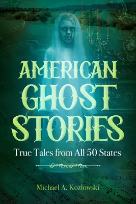 Histoires de fantômes américains : Histoires vraies des 50 États - American Ghost Stories: True Tales from All 50 States