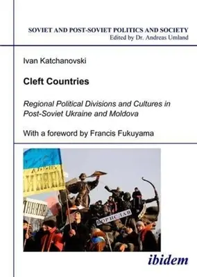 Pays à fente : Divisions politiques et cultures régionales dans l'Ukraine et la Moldavie post-soviétiques - Cleft Countries: Regional Political Divisions and Cultures in Post-Soviet Ukraine and Moldova