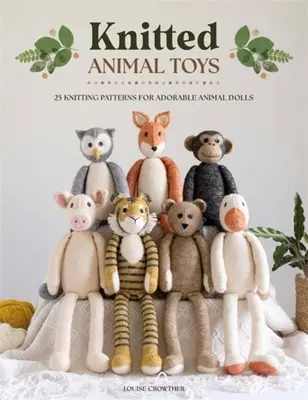 Jouets animaux tricotés : 25 patrons de tricot pour d'adorables poupées animales - Knitted Animal Toys: 25 Knitting Patterns for Adorable Animal Dolls