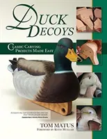 Les appelants de canard : Les projets de sculpture classiques en toute simplicité, 2e édition - Duck Decoys: Classic Carving Projects Made Easy, 2nd Edition