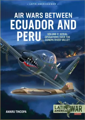 Guerres aériennes entre l'Équateur et le Pérou : Volume 3 - Opérations aériennes au-dessus de la chaîne de montagnes Condor, 1995 - Air Wars Between Ecuador and Peru: Volume 3 - Aerial Operations Over the Condor Mountain Range, 1995