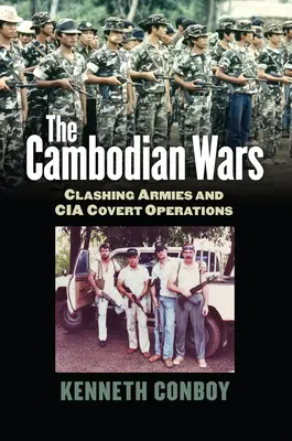 Les guerres du Cambodge : armées en conflit et opérations secrètes de la CIA - The Cambodian Wars: Clashing Armies and CIA Covert Operations