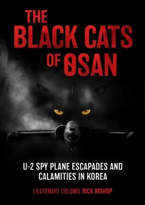 Les chats noirs d'Osan : évasions et calamités de l'avion espion U-2 en Corée - The Black Cats of Osan: U-2 Spy Plane Escapades and Calamities in Korea