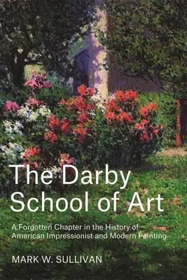L'école d'art Darby : Un chapitre oublié de l'histoire de la peinture impressionniste et moderne américaine - The Darby School of Art: A Forgotten Chapter in the History of American Impressionist and Modern Painting