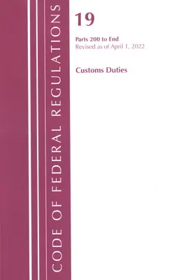 Code des règlements fédéraux, titre 19 Customs Duties 200-END, 2022 (Office of the Federal Register (U S )) - Code of Federal Regulations, Title 19 Customs Duties 200-END, 2022 (Office of the Federal Register (U S ))
