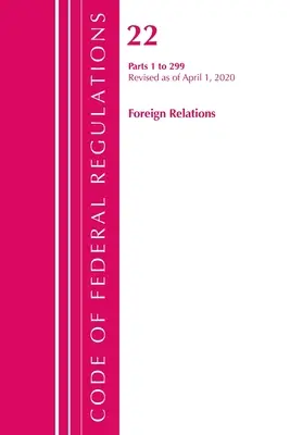 Code des règlements fédéraux, titre 22 Foreign Relations 1-299, révisé le 1er avril 2020 (Office of the Federal Register (U S )) - Code of Federal Regulations, Title 22 Foreign Relations 1-299, Revised as of April 1, 2020 (Office of the Federal Register (U S ))