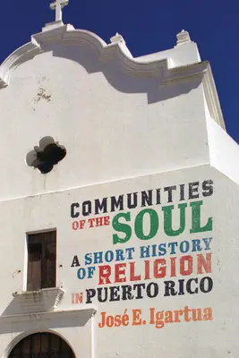 Communities of the Soul : A Short History of Religion in Puerto Rico Volume 90 (Communautés de l'âme : une brève histoire de la religion à Porto Rico) - Communities of the Soul: A Short History of Religion in Puerto Rico Volume 90