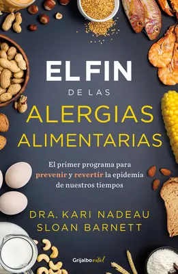 El Fin de Las Alergias Alimentarias / La fin des allergies alimentaires : Le premier programme de prévention et d'inversion d'une épidémie du 21e siècle - El Fin de Las Alergias Alimentarias / The End of Food Allergy: The First Program to Prevent and Reverse a 21st Century Epidemic