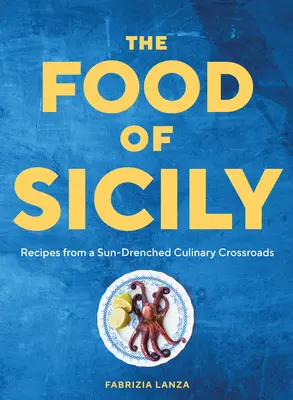 La cuisine sicilienne : recettes d'un carrefour culinaire baigné de soleil - The Food of Sicily: Recipes from a Sun-Drenched Culinary Crossroads