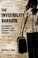 Le marché de l'invisibilité - Les réseaux de gouvernance et la sécurité humaine des migrants - Invisibility Bargain - Governance Networks and Migrant Human Security