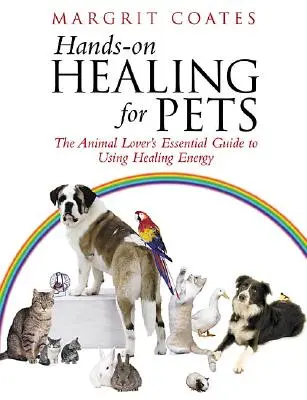 Guérison manuelle des animaux de compagnie - Le guide essentiel de l'utilisation de l'énergie de guérison pour les amoureux des animaux - Hands-On Healing For Pets - The Animal Lover's Essential Guide To Using Healing Energy