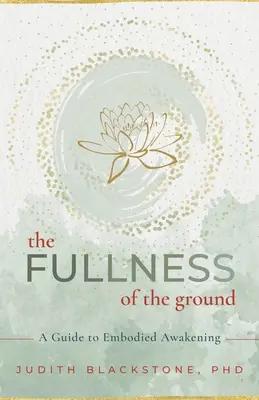 La plénitude du sol : Un guide pour l'éveil incarné - The Fullness of the Ground: A Guide to Embodied Awakening