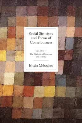 Structure sociale et formes de conscience, Volume 2 : La dialectique de la structure et de l'histoire - Social Structure and Forms of Conciousness, Volume 2: The Dialectic of Structure and History