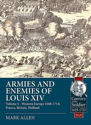 Armées et ennemis de Louis XIV : Tome 1 - Europe occidentale 1688-1714 : France, Grande-Bretagne, Hollande - Armies and Enemies of Louis XIV: Volume 1 - Western Europe 1688-1714: France, Britain, Holland