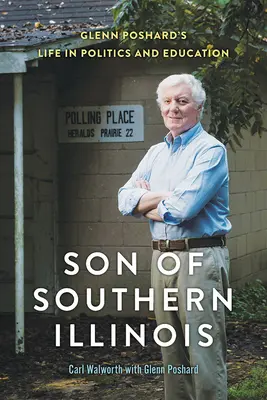 Fils de l'Illinois du Sud : La vie politique et éducative de Glenn Poshard - Son of Southern Illinois: Glenn Poshard's Life in Politics and Education