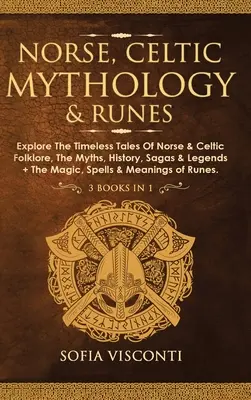 Mythologie nordique, celtique et runes : Le livre de l'histoire du folklore nordique et celtique, les mythes, l'histoire, les sagas et les légendes + la magie, les sorts et les runes. - Norse, Celtic Mythology & Runes: Explore The Timeless Tales Of Norse & Celtic Folklore, The Myths, History, Sagas & Legends + The Magic, Spells & Mean