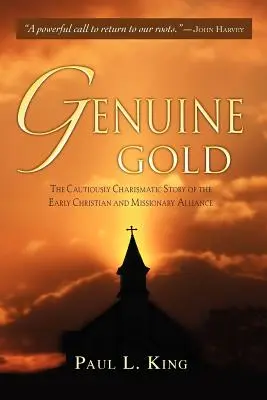 L'or véritable : L'histoire prudemment charismatique des débuts de l'Alliance chrétienne et missionnaire - Genuine Gold: The Cautiously Charismatic Story of the Early Christian and Missionary Alliance