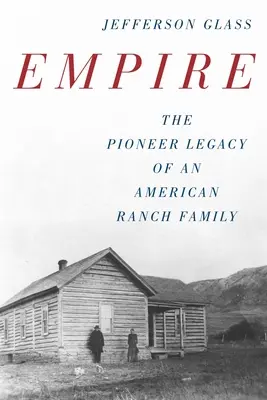 Empire : L'héritage pionnier d'une famille de ranchs américains - Empire: The Pioneer Legacy of an American Ranch Family