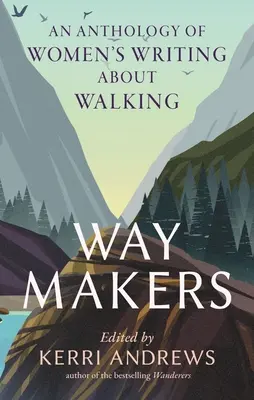 Les faiseuses de chemin : Une anthologie d'écrits de femmes sur la marche - Way Makers: An Anthology of Women's Writing about Walking