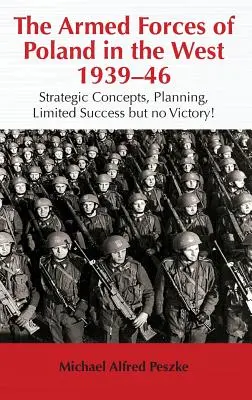 Les forces armées de la Pologne à l'Ouest 1939-46 : Concepts stratégiques, planification, succès limités mais pas de victoire ! - The Armed Forces of Poland in the West 1939-46: Strategic Concepts, Planning, Limited Success But No Victory!