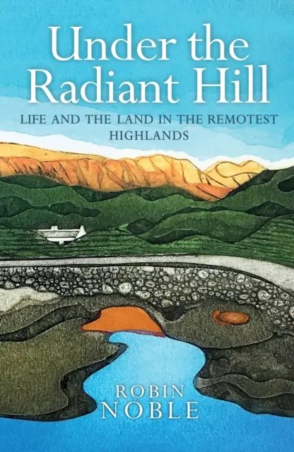 Sous la colline radieuse - La vie et la terre dans les hautes terres les plus reculées - Under the Radiant Hill - Life and the Land in the Remotest Highlands