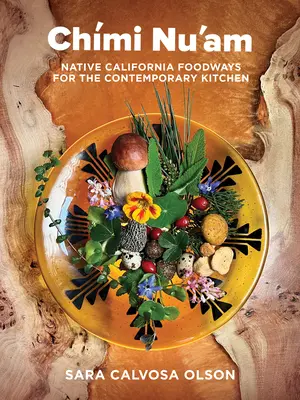 Chmi Nu'am : les traditions alimentaires des autochtones californiens pour la cuisine contemporaine - Chmi Nu'am: Native California Foodways for the Contemporary Kitchen