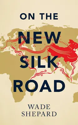 Sur la nouvelle route de la soie - Voyage à travers l'artère du pouvoir chinois - On the New Silk Road - Journeying through China's Artery of Power