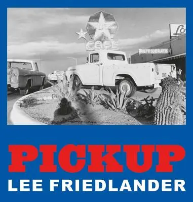 Lee Friedlander : Pickup - Lee Friedlander: Pickup