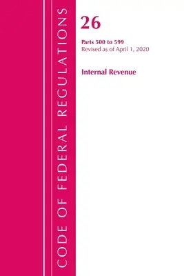Code of Federal Regulations, Title 26 Internal Revenue 500-599, Revised as of April 1, 2020 (Office of the Federal Register (U S ))
