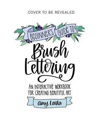 Le guide du lettrage au pinceau pour les débutants : Un cahier d'exercices interactif pour créer de belles œuvres d'art - The Beginner's Guide to Brush Lettering: An Interactive Workbook for Creating Beautiful Art