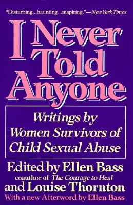 Je ne l'ai jamais dit à personne : Écrits de femmes ayant survécu à des abus sexuels dans l'enfance - I Never Told Anyone: Writings by Women Survivors of Child Sexual Abuse