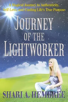 Le voyage de l'artisan de lumière : Un voyage magique vers l'authenticité, l'amour de soi et la découverte du véritable but de la vie - Journey of the Lightworker: A Magical Journey to Authenticity, Self-Love, and Finding Life's True Purpose